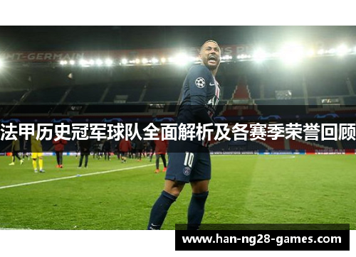 法甲历史冠军球队全面解析及各赛季荣誉回顾