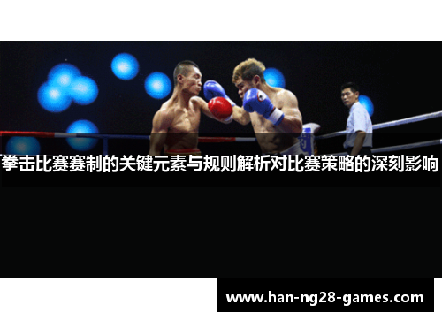 拳击比赛赛制的关键元素与规则解析对比赛策略的深刻影响