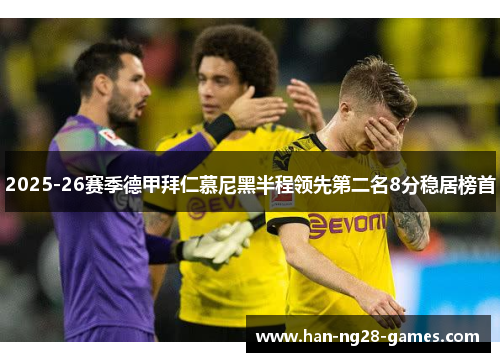2025-26赛季德甲拜仁慕尼黑半程领先第二名8分稳居榜首 2025-26赛季德甲拜仁慕尼黑半程领先第二名8分稳居榜首