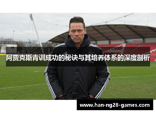阿贾克斯青训成功的秘诀与其培养体系的深度剖析